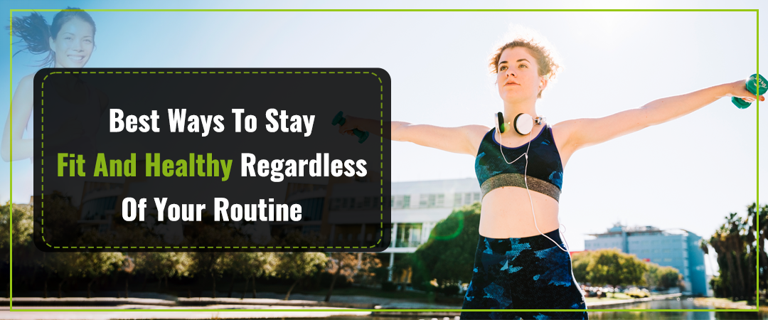 Best Ways to Stay Fit and Healthy Regardless of Your Routine