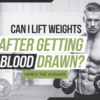 Can I Lift Weights After Getting Blood Drawn